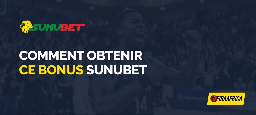 Comment obtenir ce bonus Sunubet - Fibaafrica